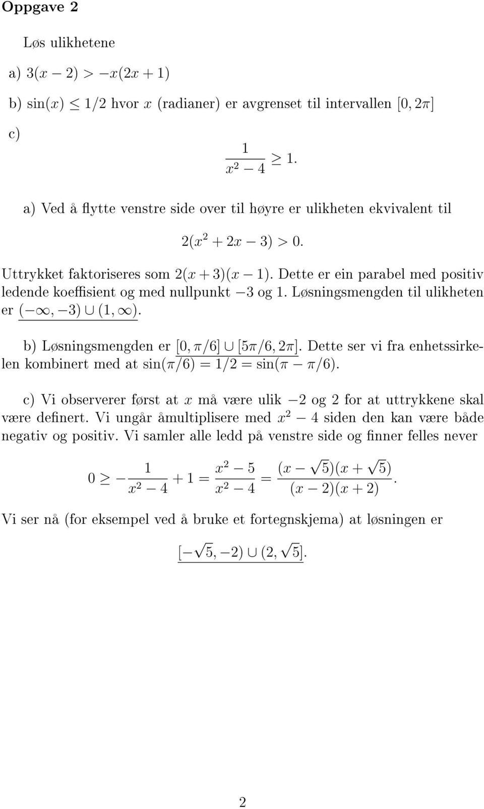 Dette er ein parabel med positiv ledende koesient og med nullpunkt 3 og 1. Løsningsmengden til ulikheten er (, 3) (1, ). b) Løsningsmengden er [0, π/6] [5π/6, 2π].