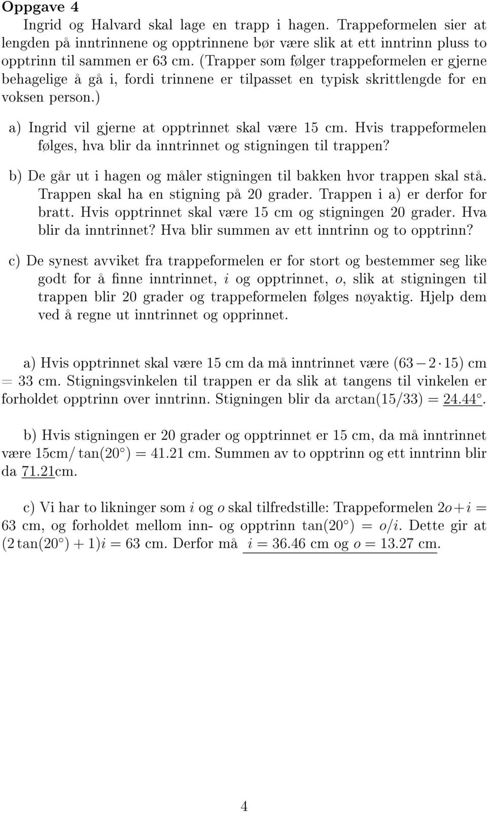 Hvis trappeformelen følges, hva blir da inntrinnet og stigningen til trappen? b) De går ut i hagen og måler stigningen til bakken hvor trappen skal stå. Trappen skal ha en stigning på 20 grader.