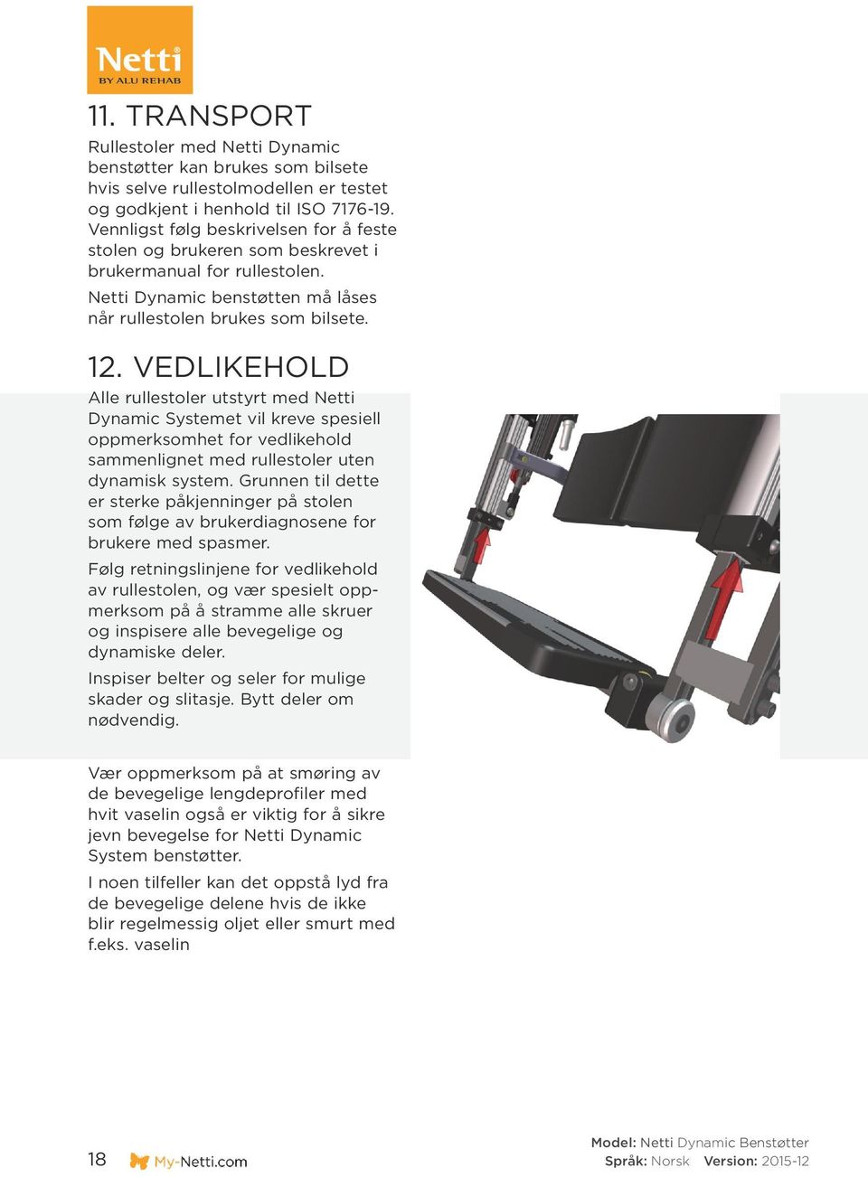 VEDLIKEHOLD Alle rullestoler utstyrt med Netti Dynamic Systemet vil kreve spesiell oppmerksomhet for vedlikehold sammenlignet med rullestoler uten dynamisk system.