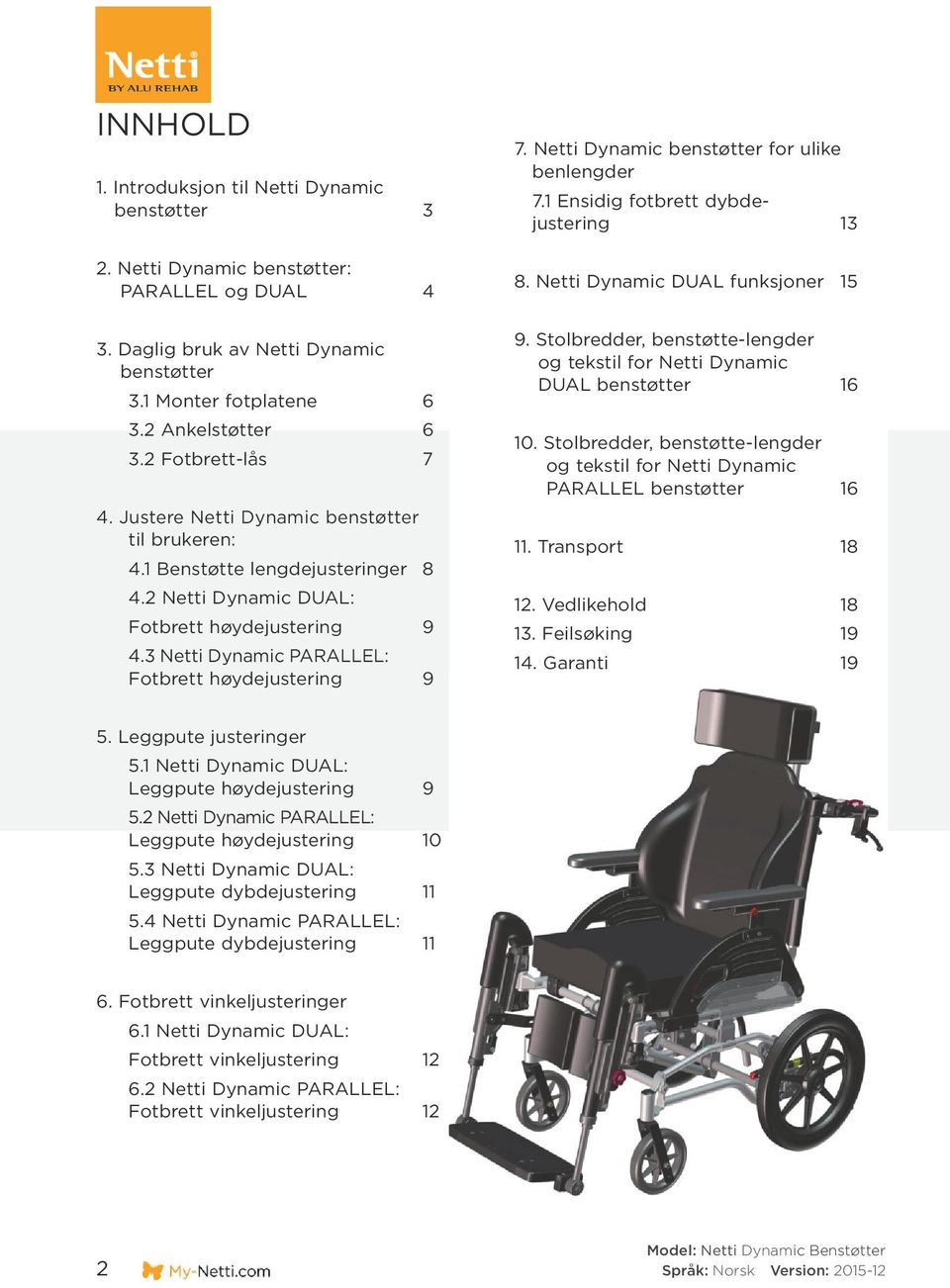 3 Netti Dynamic PARALLEL: Fotbrett høydejustering 9 7. Netti Dynamic benstøtter for ulike benlengder 7.1 Ensidig fotbrett dybdejustering 13 8. Netti Dynamic DUAL funksjoner 15 9.