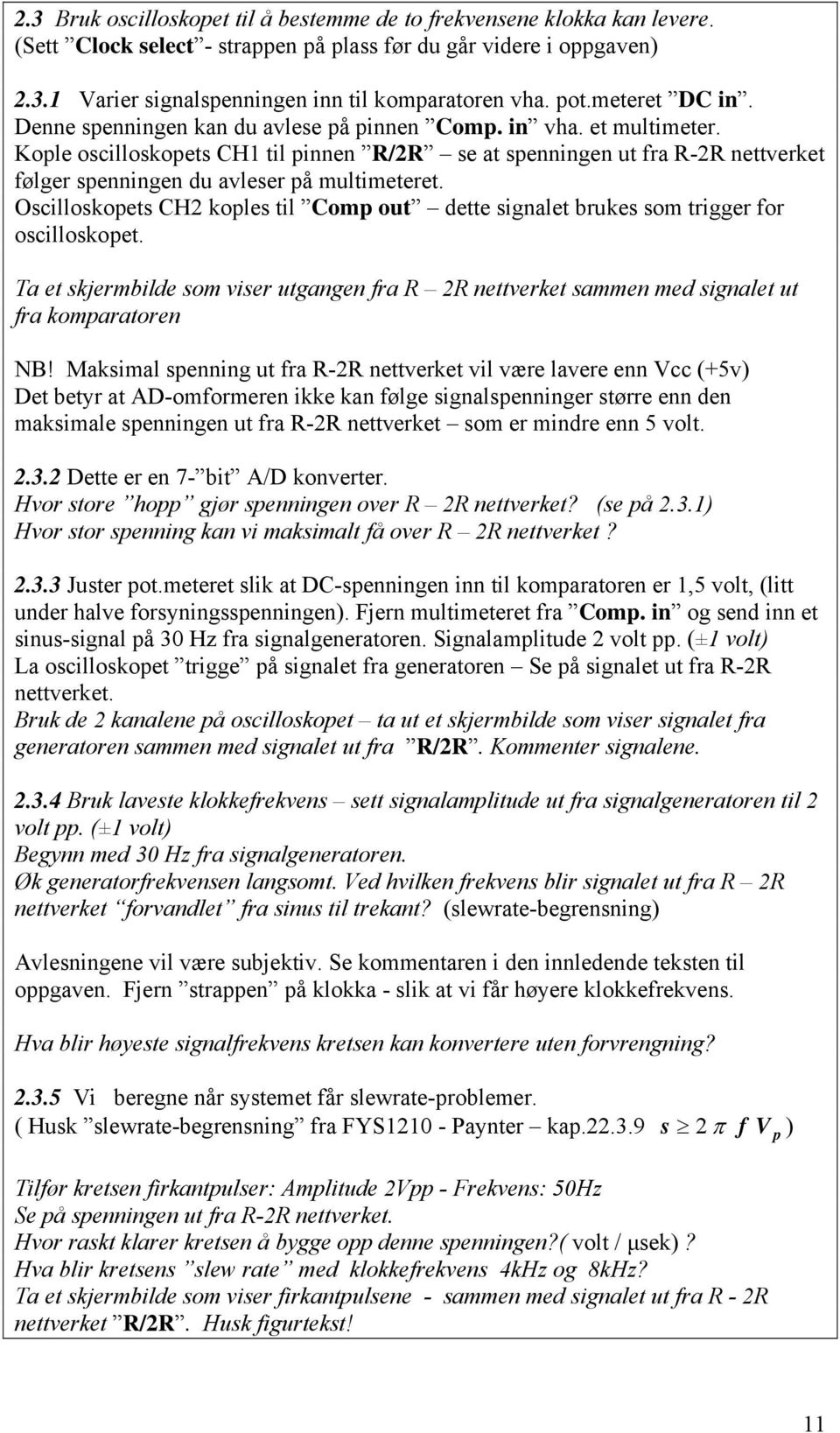 Kople oscilloskopets CH1 til pinnen R/2R se at spenningen ut fra R-2R nettverket følger spenningen du avleser på multimeteret.