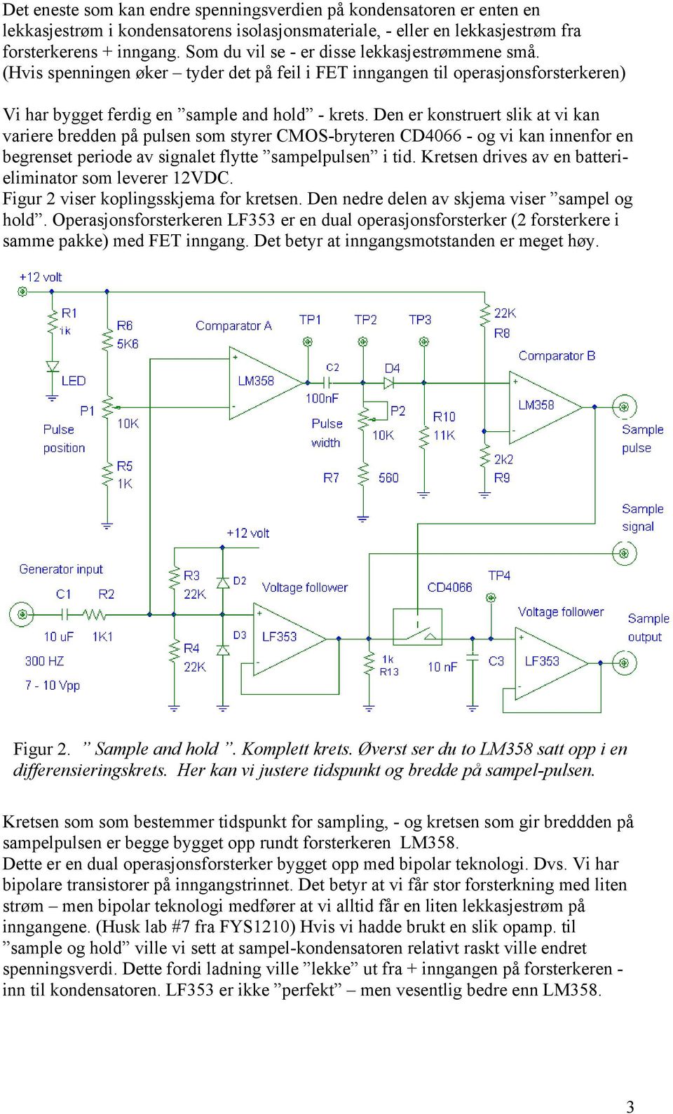 Den er konstruert slik at vi kan variere bredden på pulsen som styrer CMOS-bryteren CD4066 - og vi kan innenfor en begrenset periode av signalet flytte sampelpulsen i tid.