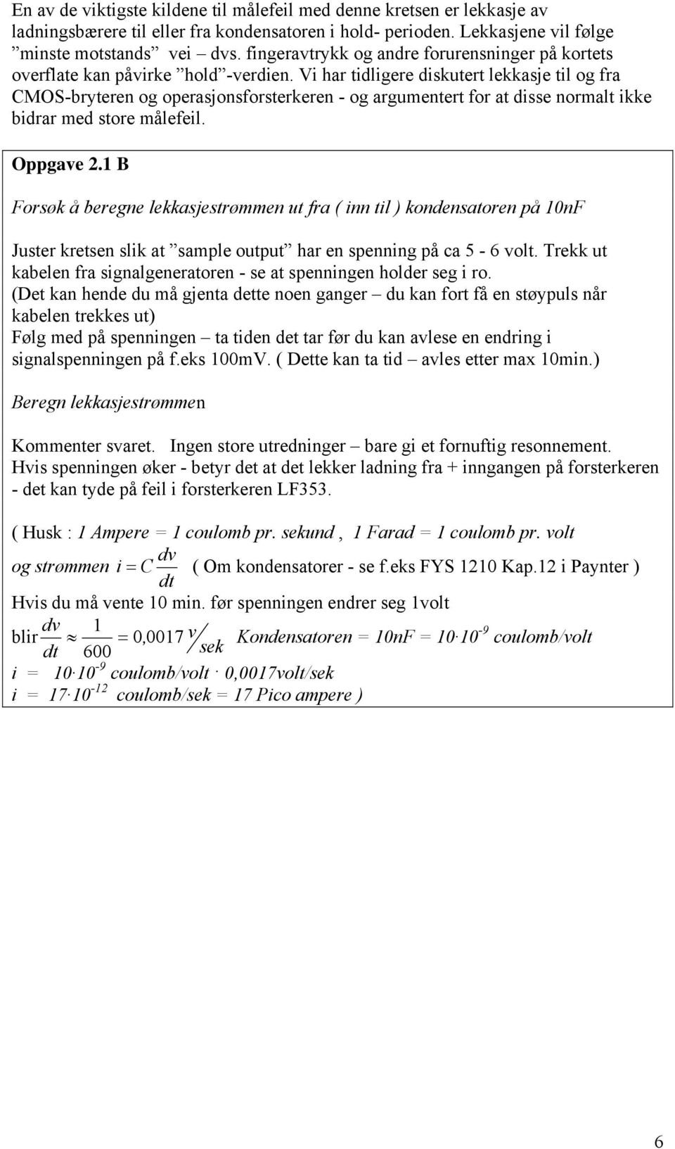 Vi har tidligere diskutert lekkasje til og fra CMOS-bryteren og operasjonsforsterkeren - og argumentert for at disse normalt ikke bidrar med store målefeil. Oppgave 2.