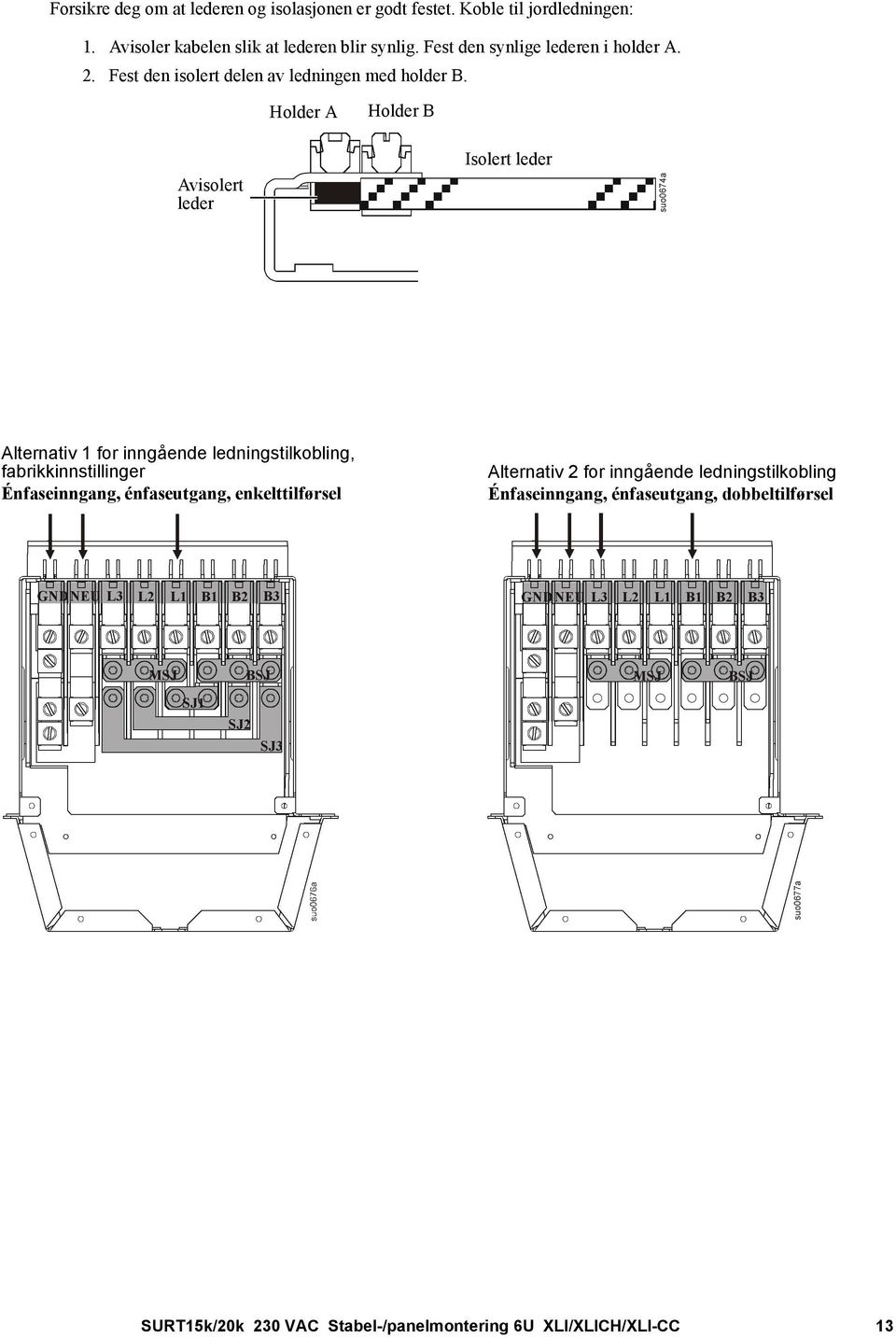 Holder A Holder B Avisolert leder Isolert leder GNDNEU L3 L2 L1 B1 B2 B3 GNDNEU L3 L2 L1 B1 B2 B3 MSJ BSJ MSJ BSJ SJ1 SJ2 SJ3 suo0677a suo0674a Alternativ 1