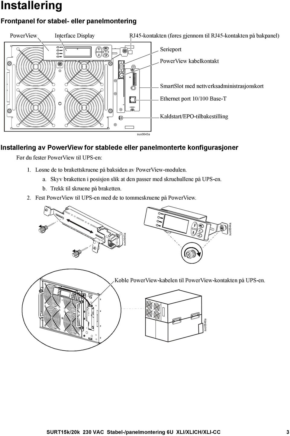 til UPS-en: 1. Løsne de to brakettskruene på baksiden av PowerView-modulen. a. Skyv braketten i posisjon slik at den passer med skruehullene på UPS-en. b. Trekk til skruene på braketten. 2.