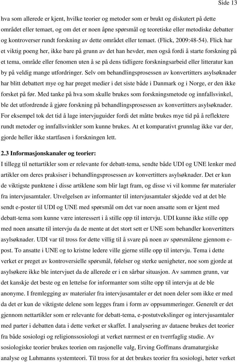 Flick har et viktig poeng her, ikke bare på grunn av det han hevder, men også fordi å starte forskning på et tema, område eller fenomen uten å se på dens tidligere forskningsarbeid eller litteratur