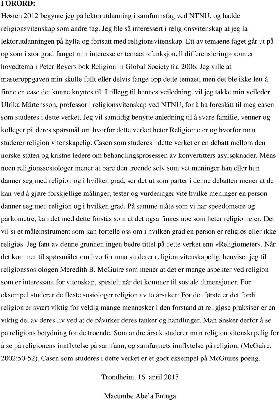 Ett av temaene faget går ut på og som i stor grad fanget min interesse er temaet «funksjonell differensiering» som er hovedtema i Peter Beyers bok Religion in Global Society fra 2006.