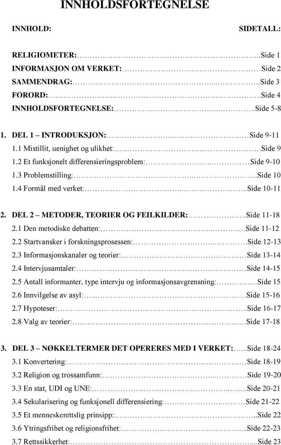 DEL 2 METODER, TEORIER OG FEILKILDER:..Side 11-18 2.1 Den metodiske debatten:...side 11-12 2.2 Startvansker i forskningsprosessen:...side 12-13 2.3 Informasjonskanaler og teorier:. Side 13-14 2.