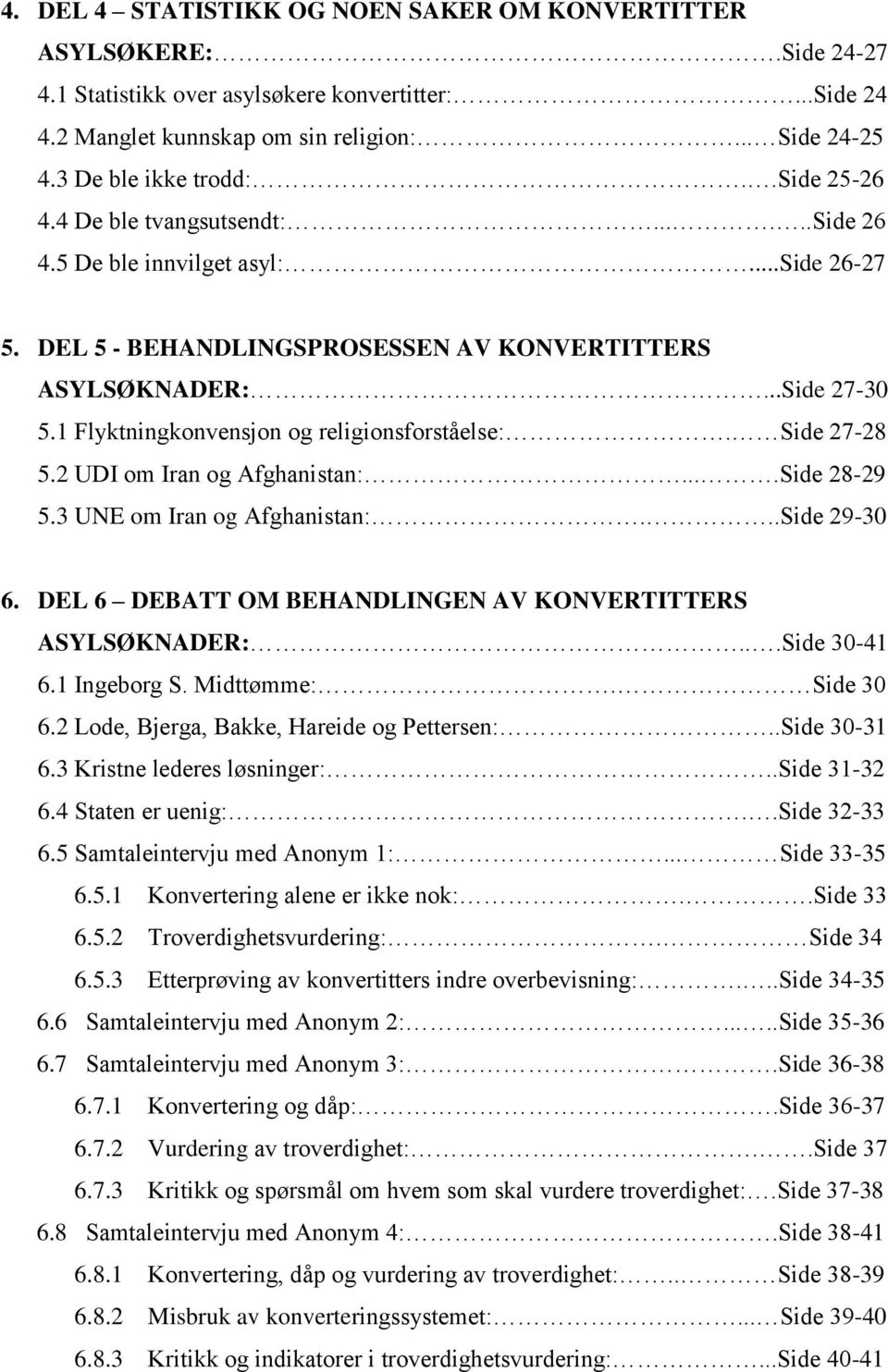 1 Flyktningkonvensjon og religionsforståelse:. Side 27-28 5.2 UDI om Iran og Afghanistan:....Side 28-29 5.3 UNE om Iran og Afghanistan:...Side 29-30 6.