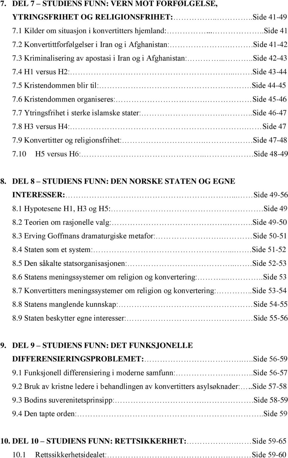 side 44-45 7.6 Kristendommen organiseres:. Side 45-46 7.7 Ytringsfrihet i sterke islamske stater:....side 46-47 7.8 H3 versus H4:. Side 47 7.9 Konvertitter og religionsfrihet:..side 47-48 7.