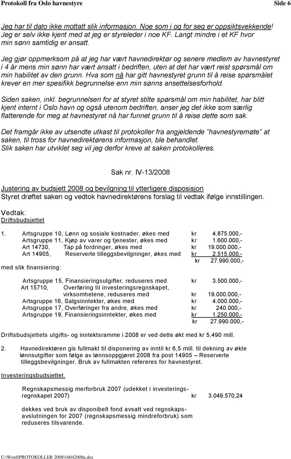 Jeg gjør oppmerksom på at jeg har vært havnedirektør og senere medlem av havnestyret i 4 år mens min sønn har vært ansatt i bedriften, uten at det har vært reist spørsmål om min habilitet av den