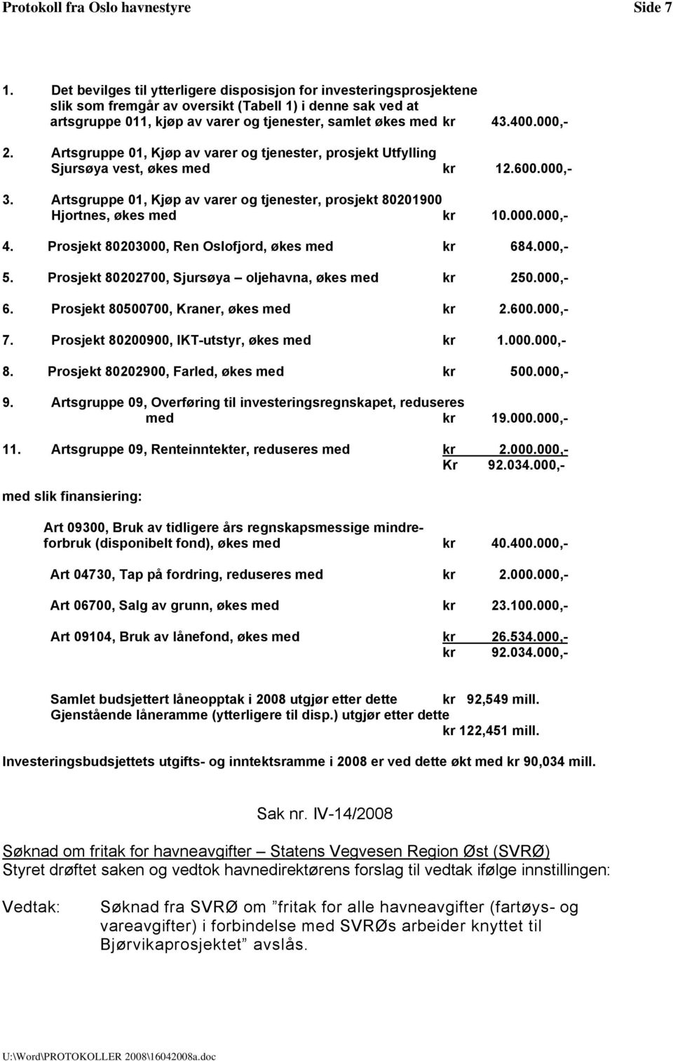 000,- 2. Artsgruppe 01, Kjøp av varer og tjenester, prosjekt Utfylling Sjursøya vest, økes med kr 12.600.000,- 3. Artsgruppe 01, Kjøp av varer og tjenester, prosjekt 80201900 Hjortnes, økes med kr 10.