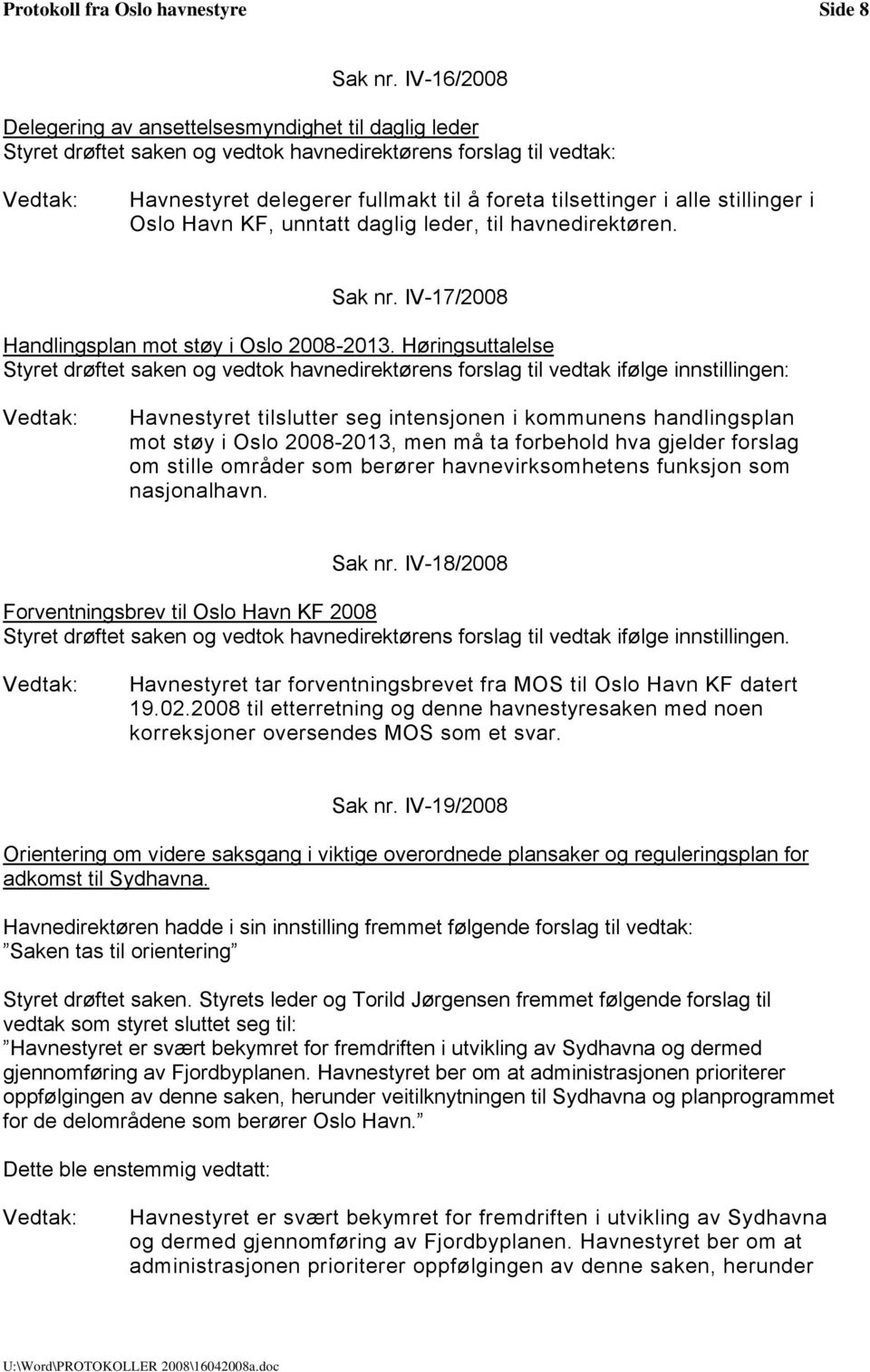 stillinger i Oslo Havn KF, unntatt daglig leder, til havnedirektøren. Sak nr. IV-17/2008 Handlingsplan mot støy i Oslo 2008-2013.