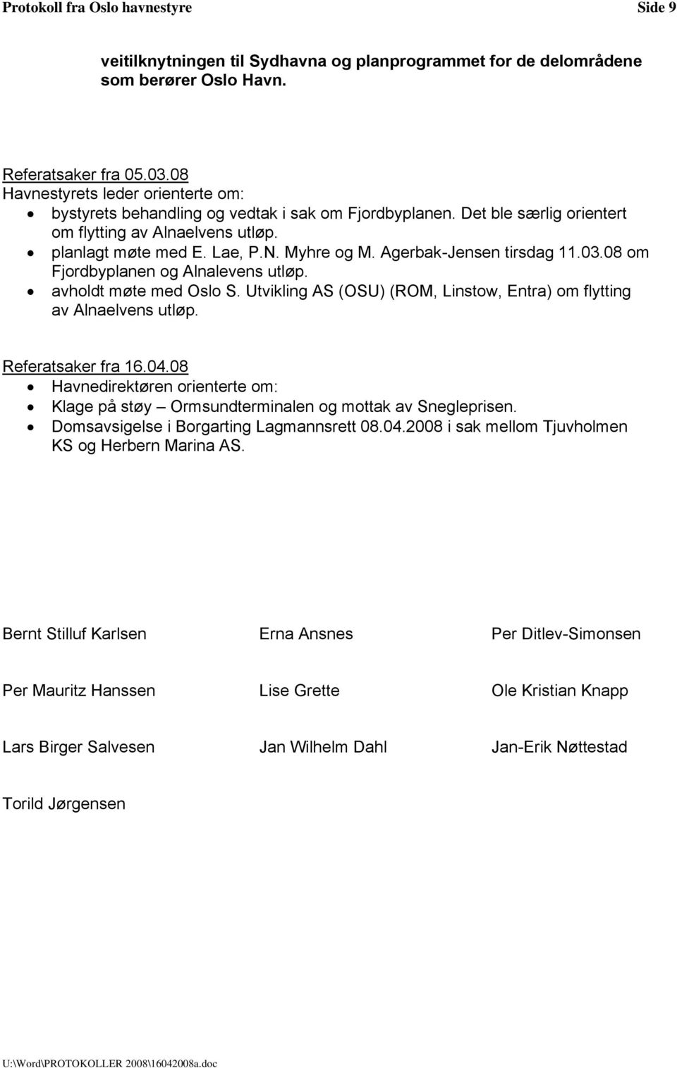 Agerbak-Jensen tirsdag 11.03.08 om Fjordbyplanen og Alnalevens utløp. avholdt møte med Oslo S. Utvikling AS (OSU) (ROM, Linstow, Entra) om flytting av Alnaelvens utløp. Referatsaker fra 16.04.