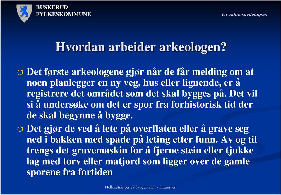 området som det skal bygges på. Det vil si å undersøke om det er spor fra forhistorisk tid der de skal begynne å bygge.