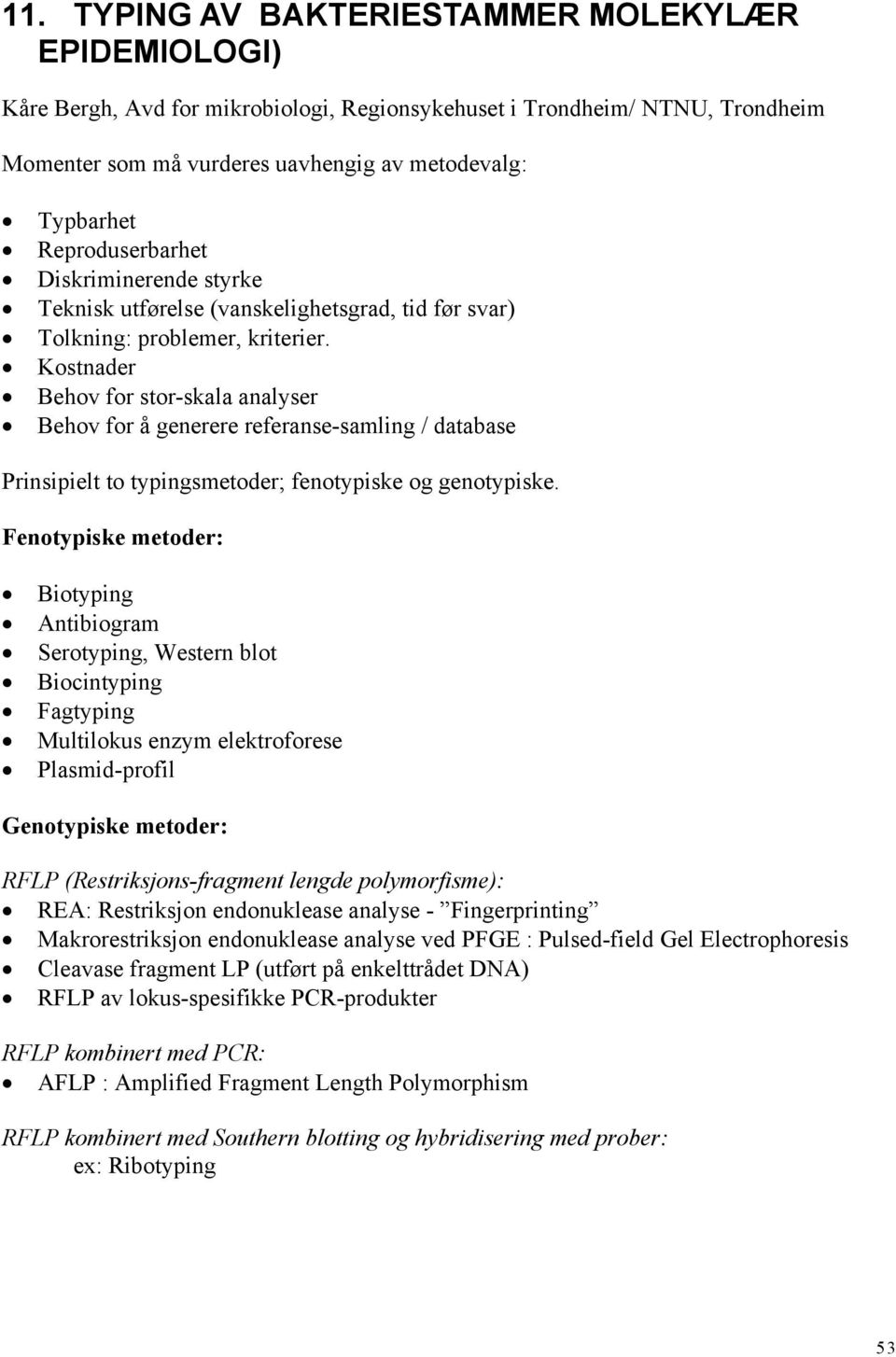 Kostnader Behov for stor-skala analyser Behov for å generere referanse-samling / database Prinsipielt to typingsmetoder; fenotypiske og genotypiske.