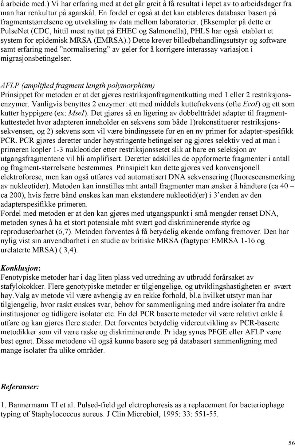 (Eksempler på dette er PulseNet (CDC, hittil mest nyttet på EHEC og Salmonella), PHLS har også etablert et system for epidemisk MRSA (EMRSA).