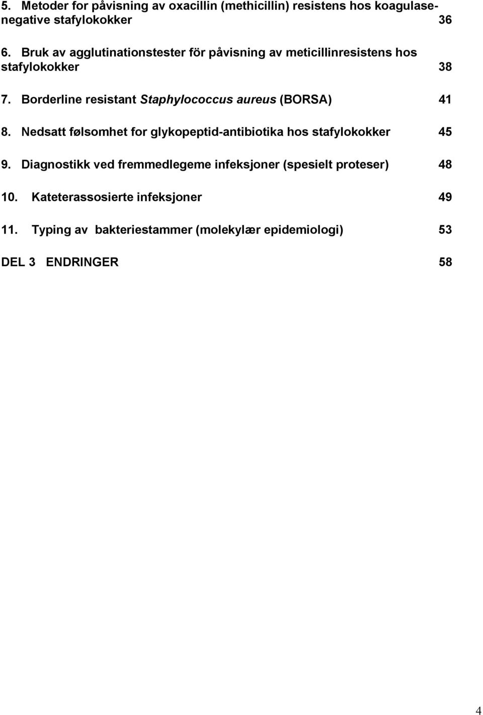 Borderline resistant Staphylococcus aureus (BORSA) 41 8. Nedsatt følsomhet for glykopeptid-antibiotika hos stafylokokker 45 9.