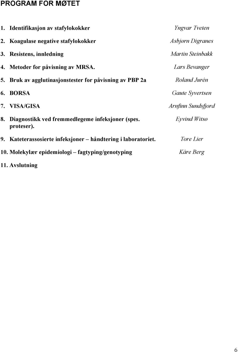 Bruk av agglutinasjonstester for påvisning av PBP 2a Roland Jurén 6. BORSA Gaute Syvertsen 7. VISA/GISA Arnfinn Sundsfjord 8.