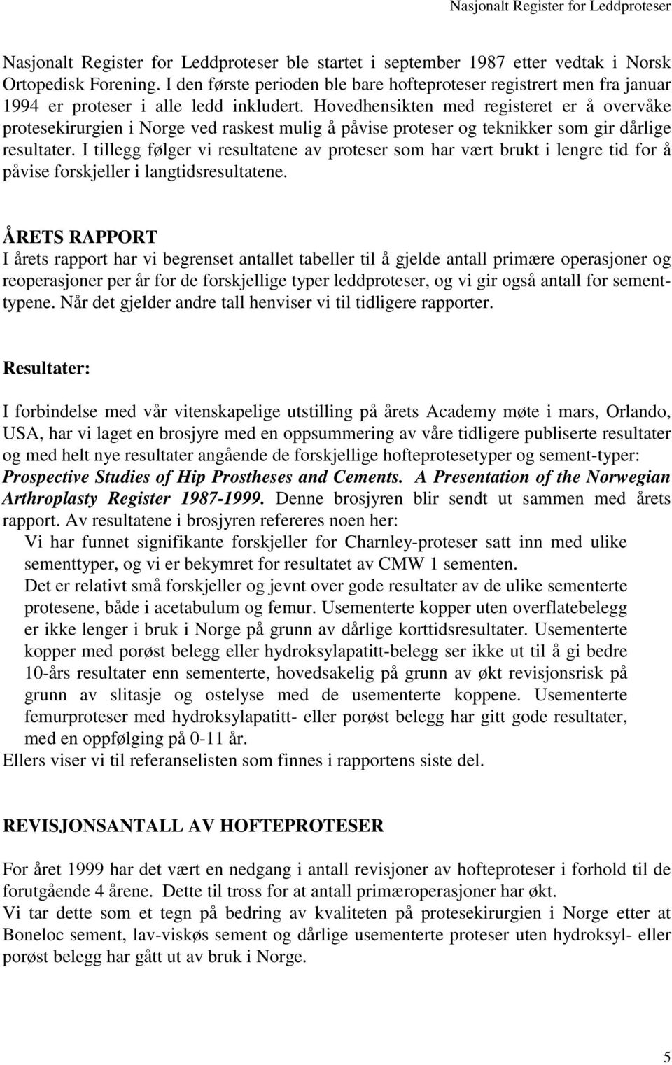 Hovedhensikten med registeret er å overvåke protesekirurgien i Norge ved raskest mulig å påvise proteser og teknikker som gir dårlige resultater.