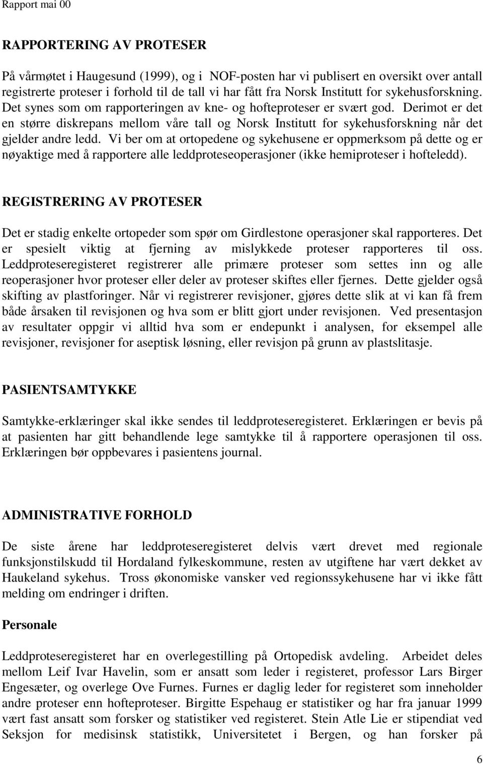 Derimot er det en større diskrepans mellom våre tall og Norsk Institutt for sykehusforskning når det gjelder andre ledd.