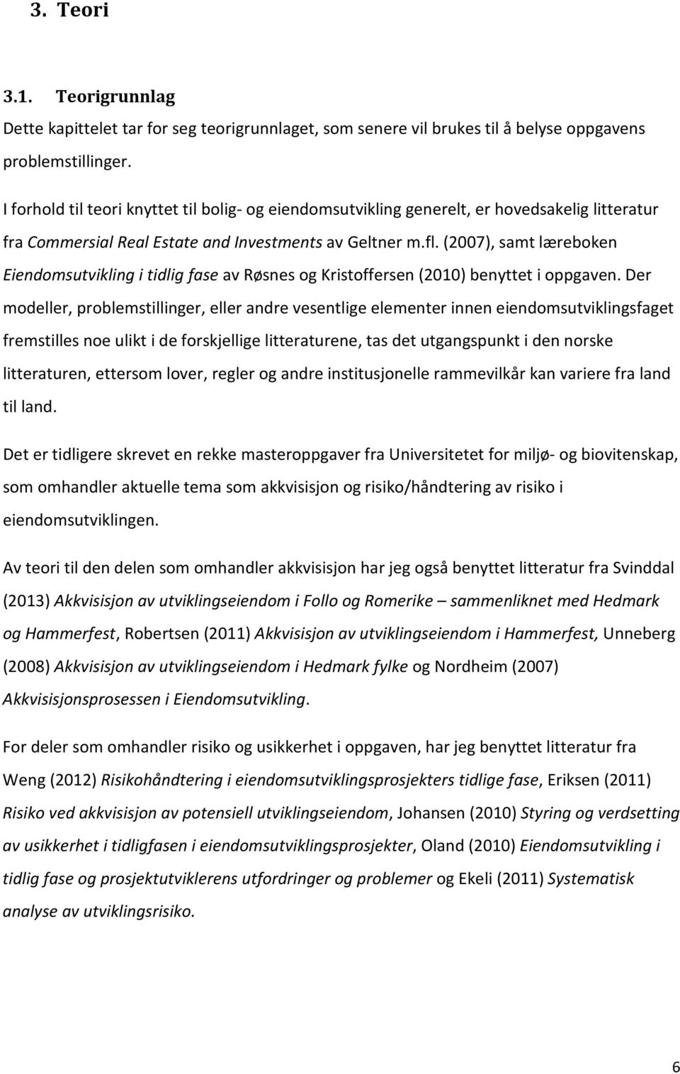 (2007), samt læreboken Eiendomsutvikling i tidlig fase av Røsnes og Kristoffersen (2010) benyttet i oppgaven.