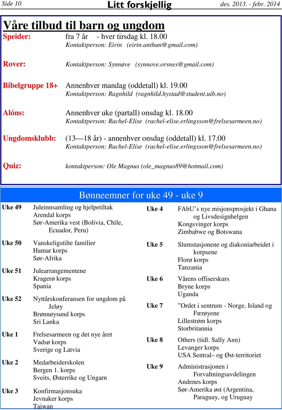 no) Alóns: Annenhver uke (partall) onsdag kl. 18.00 Kontaktperson: Rachel-Elise (rachel-elise.erlingsson@frelsesarmeen.no) Ungdomsklubb: (13 18 år) - annenhver onsdag (oddetall) kl. 17.