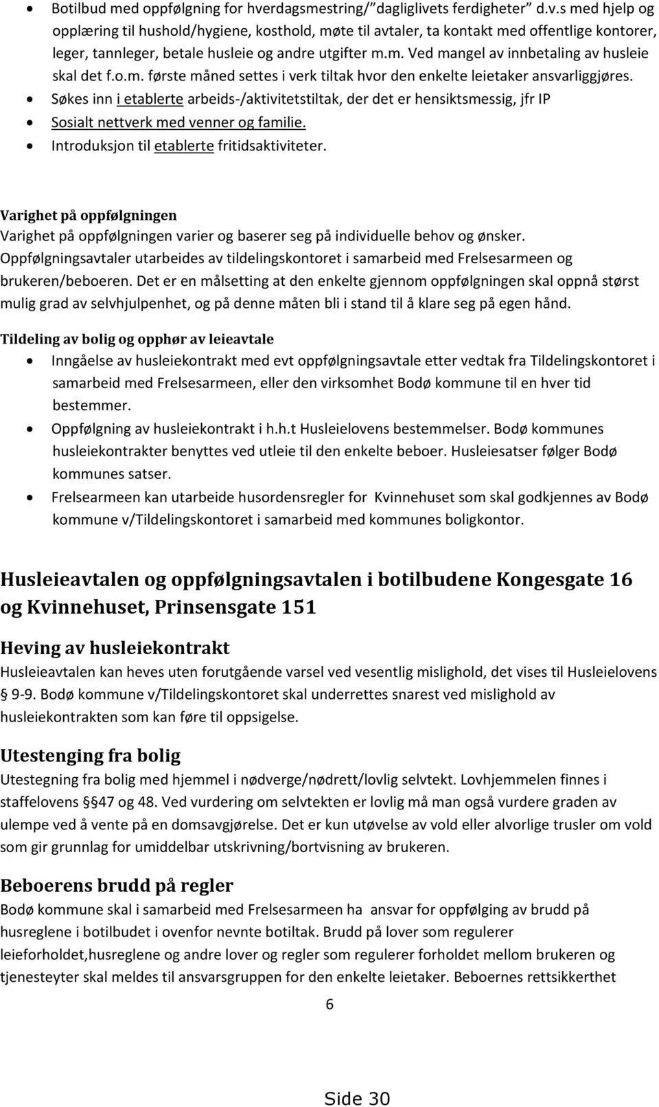 Søkes inn i etablerte arbeids-/aktivitetstiltak, der det er hensiktsmessig, jfr IP Sosialt nettverk med venner og familie. Introduksjon til etablerte fritidsaktiviteter.