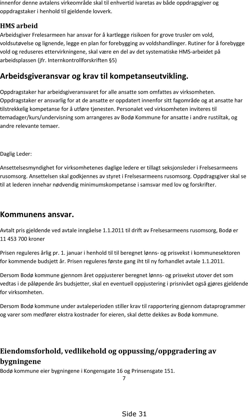 Rutiner for å forebygge vold og reduseres ettervirkningene, skal være en del av det systematiske HMS-arbeidet på arbeidsplassen (jfr.