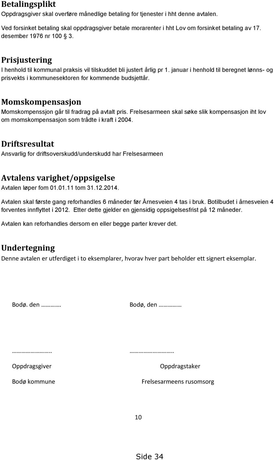 Momskompensasjon Momskompenssjon går til fradrag på avtalt pris. Frelsesarmeen skal søke slik kompensasjon iht lov om momskompensasjon som trådte i kraft i 2004.