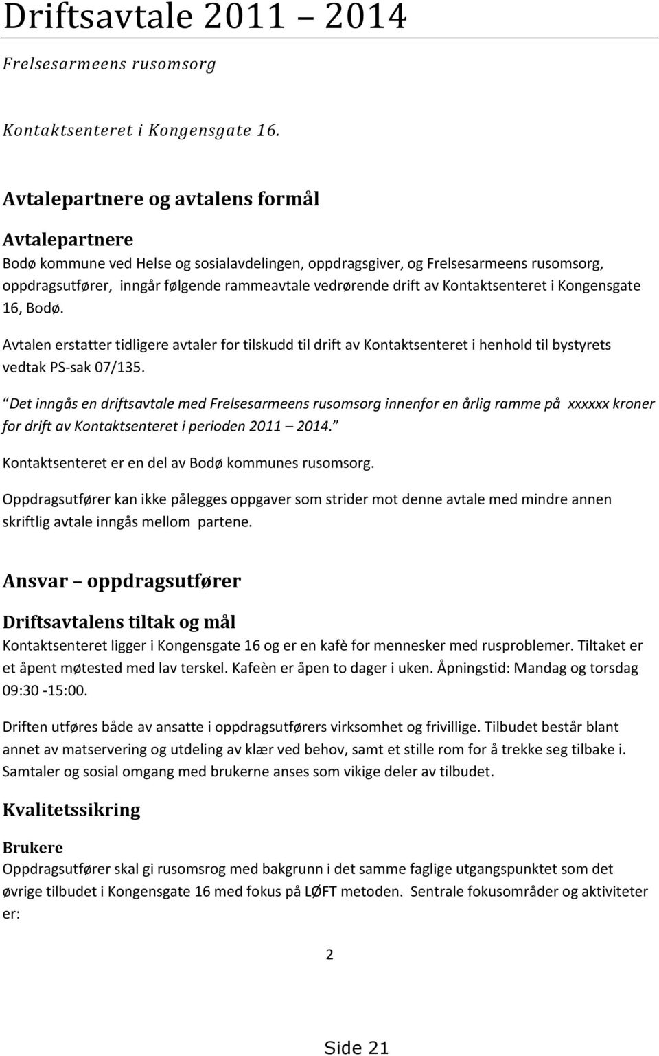 av Kontaktsenteret i Kongensgate 16, Bodø. Avtalen erstatter tidligere avtaler for tilskudd til drift av Kontaktsenteret i henhold til bystyrets vedtak PS-sak 07/135.