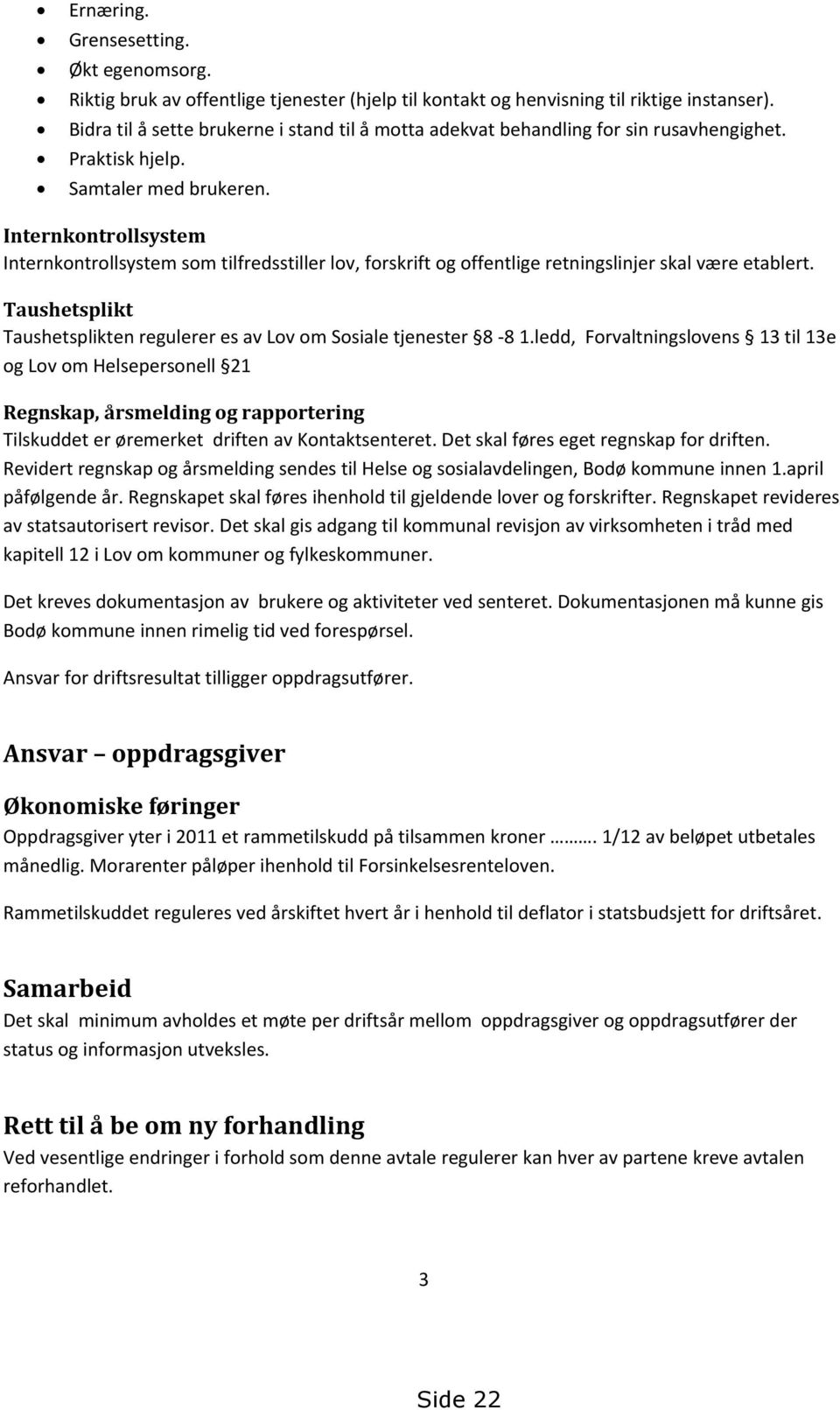 Internkontrollsystem Internkontrollsystem som tilfredsstiller lov, forskrift og offentlige retningslinjer skal være etablert.