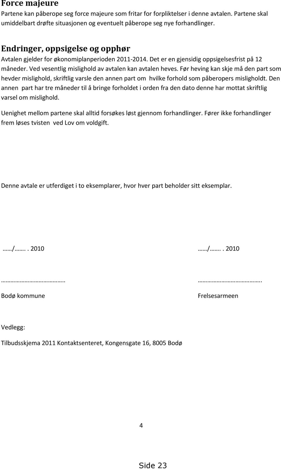 Før heving kan skje må den part som hevder mislighold, skriftlig varsle den annen part om hvilke forhold som påberopers misligholdt.