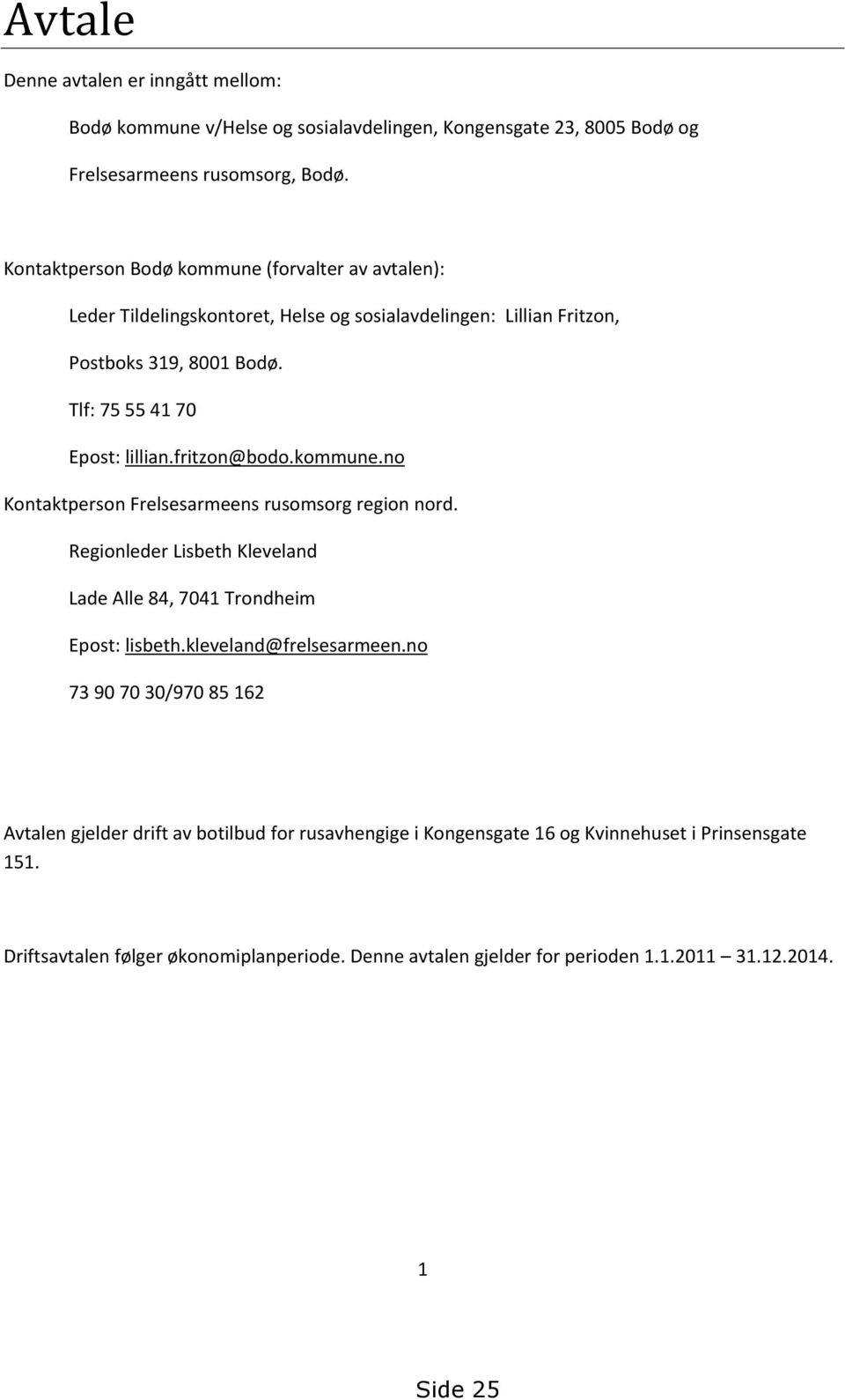 fritzon@bodo.kommune.no Kontaktperson Frelsesarmeens rusomsorg region nord. Regionleder Lisbeth Kleveland Lade Alle 84, 7041 Trondheim Epost: lisbeth.kleveland@frelsesarmeen.