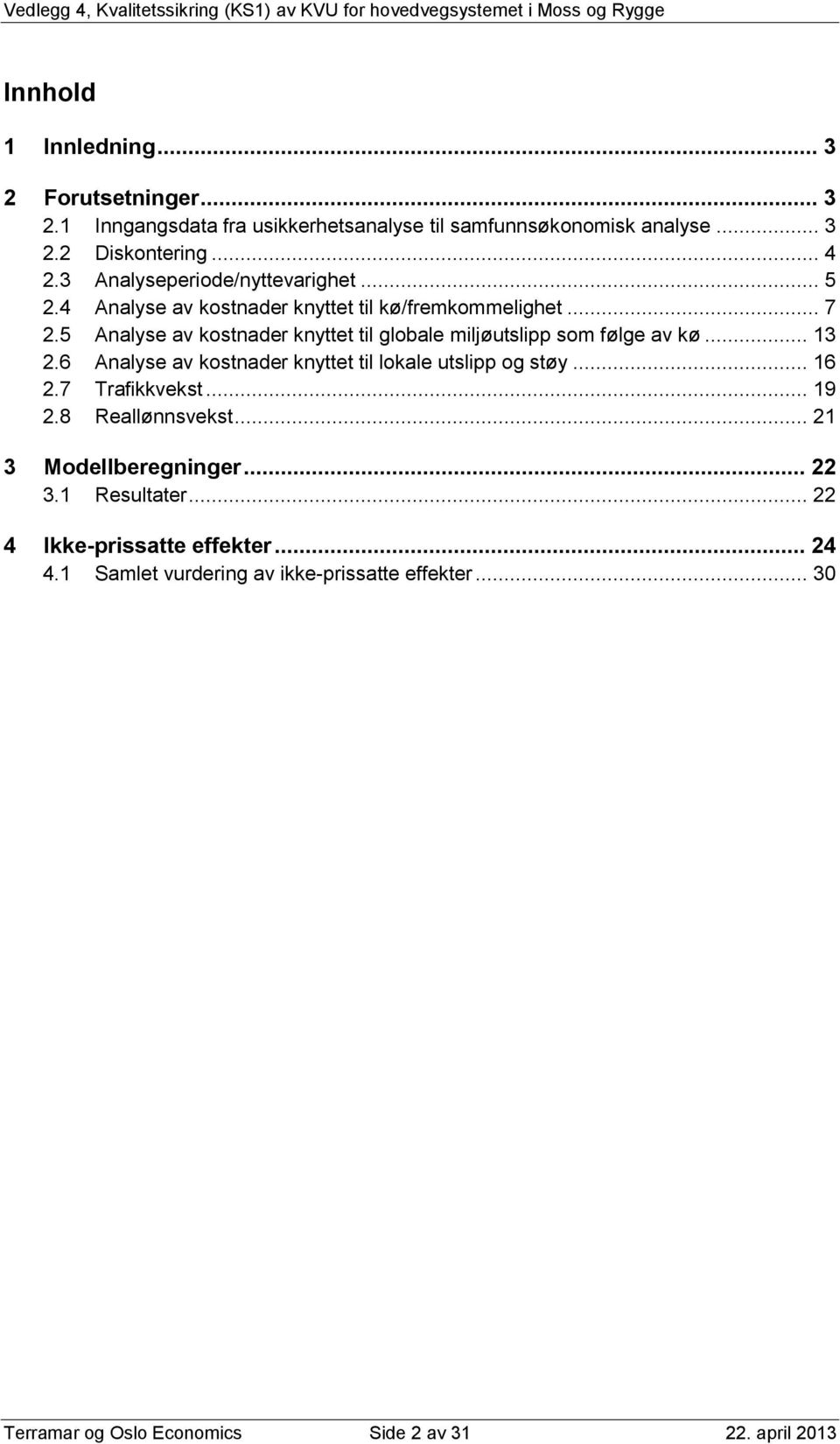 5 Analyse av kostnader knyttet til globale miljøutslipp som følge av kø... 13 2.6 Analyse av kostnader knyttet til lokale utslipp og støy... 16 2.