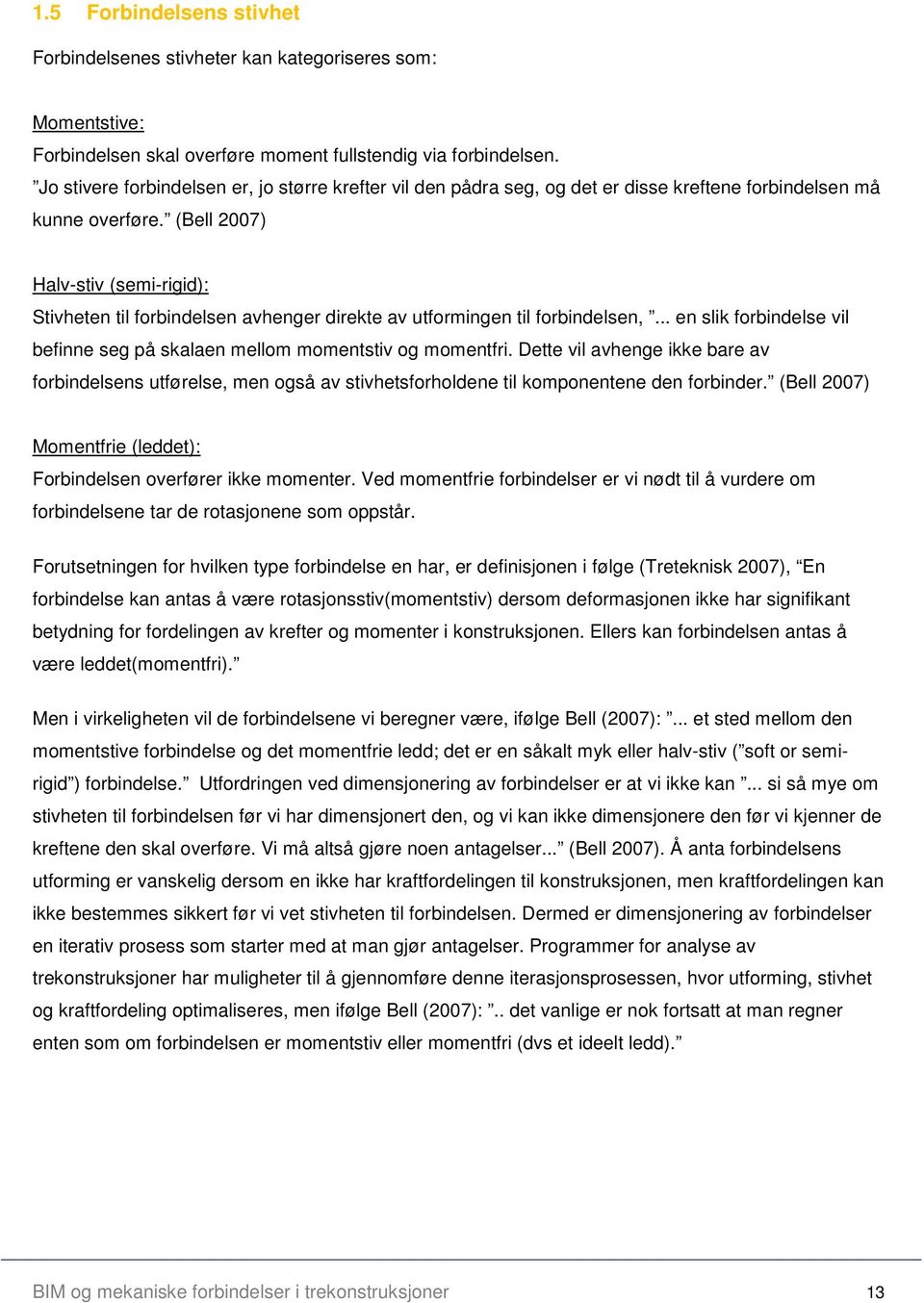 (Bell 2007) Halv-stiv (semi-rigid): Stivheten til forbindelsen avhenger direkte av utformingen til forbindelsen,... en slik forbindelse vil befinne seg på skalaen mellom momentstiv og momentfri.