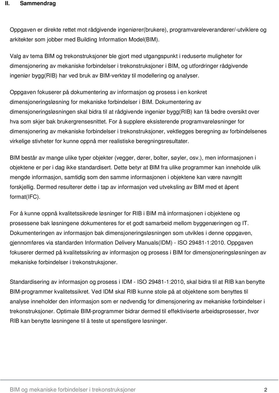 bygg(rib) har ved bruk av BIM-verktøy til modellering og analyser. Oppgaven fokuserer på dokumentering av informasjon og prosess i en konkret dimensjoneringsløsning for mekaniske forbindelser i BIM.