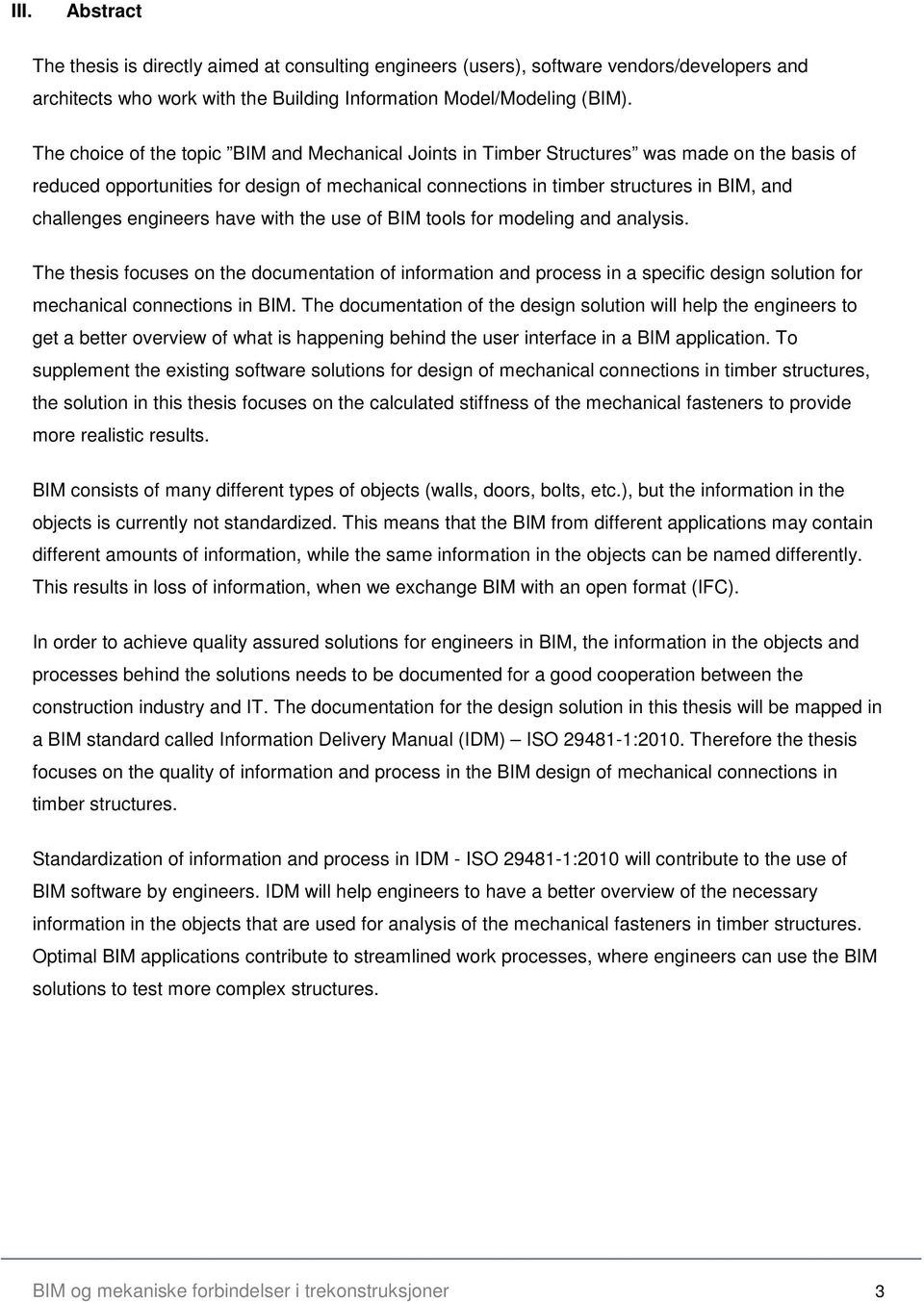 engineers have with the use of BIM tools for modeling and analysis. The thesis focuses on the documentation of information and process in a specific design solution for mechanical connections in BIM.