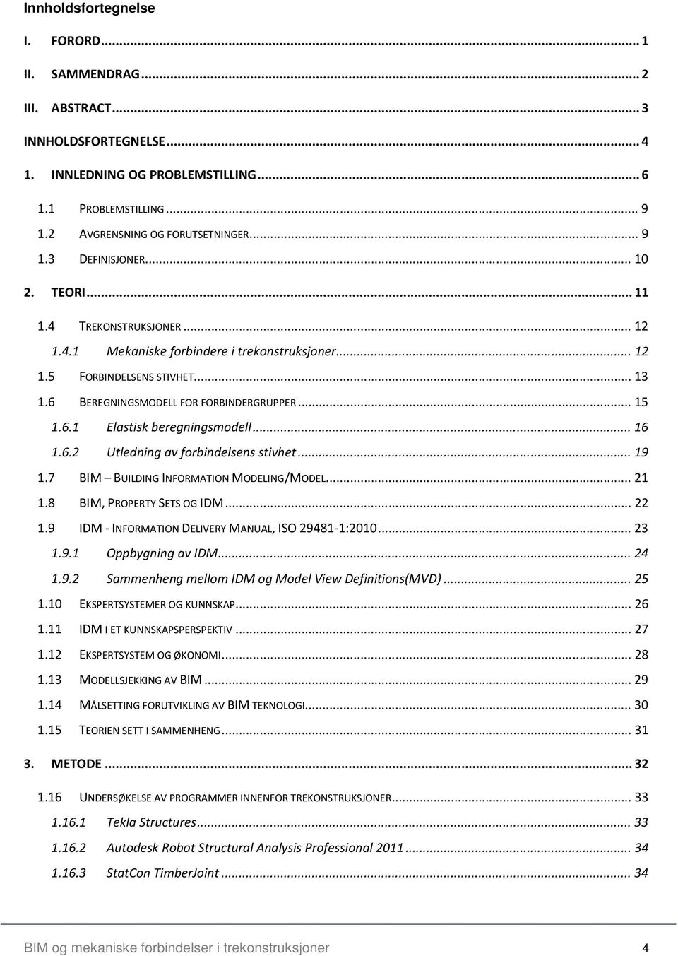 .. 15 1.6.1 Elastisk beregningsmodell... 16 1.6.2 Utledning av forbindelsens stivhet... 19 1.7 BIM BUILDING INFORMATION MODELING/MODEL... 21 1.8 BIM, PROPERTY SETS OG IDM... 22 1.