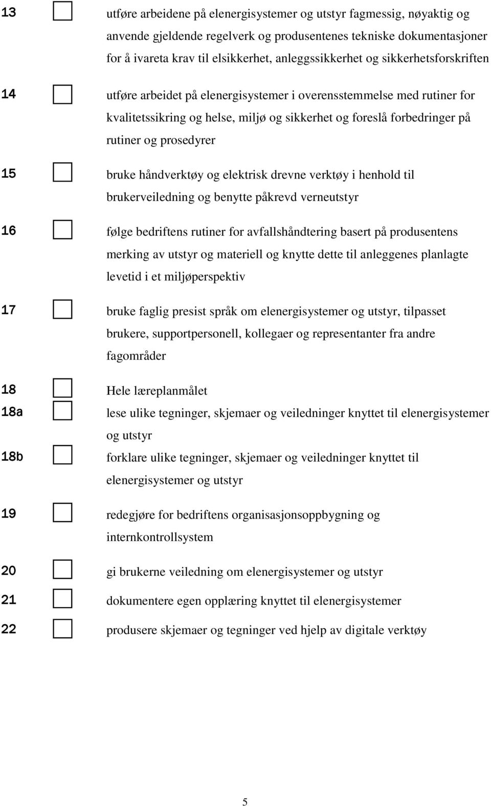 håndverktøy og elektrisk drevne verktøy i henhold til brukerveiledning og benytte påkrevd verneutstyr 16 følge bedriftens rutiner for avfallshåndtering basert på produsentens merking av utstyr og