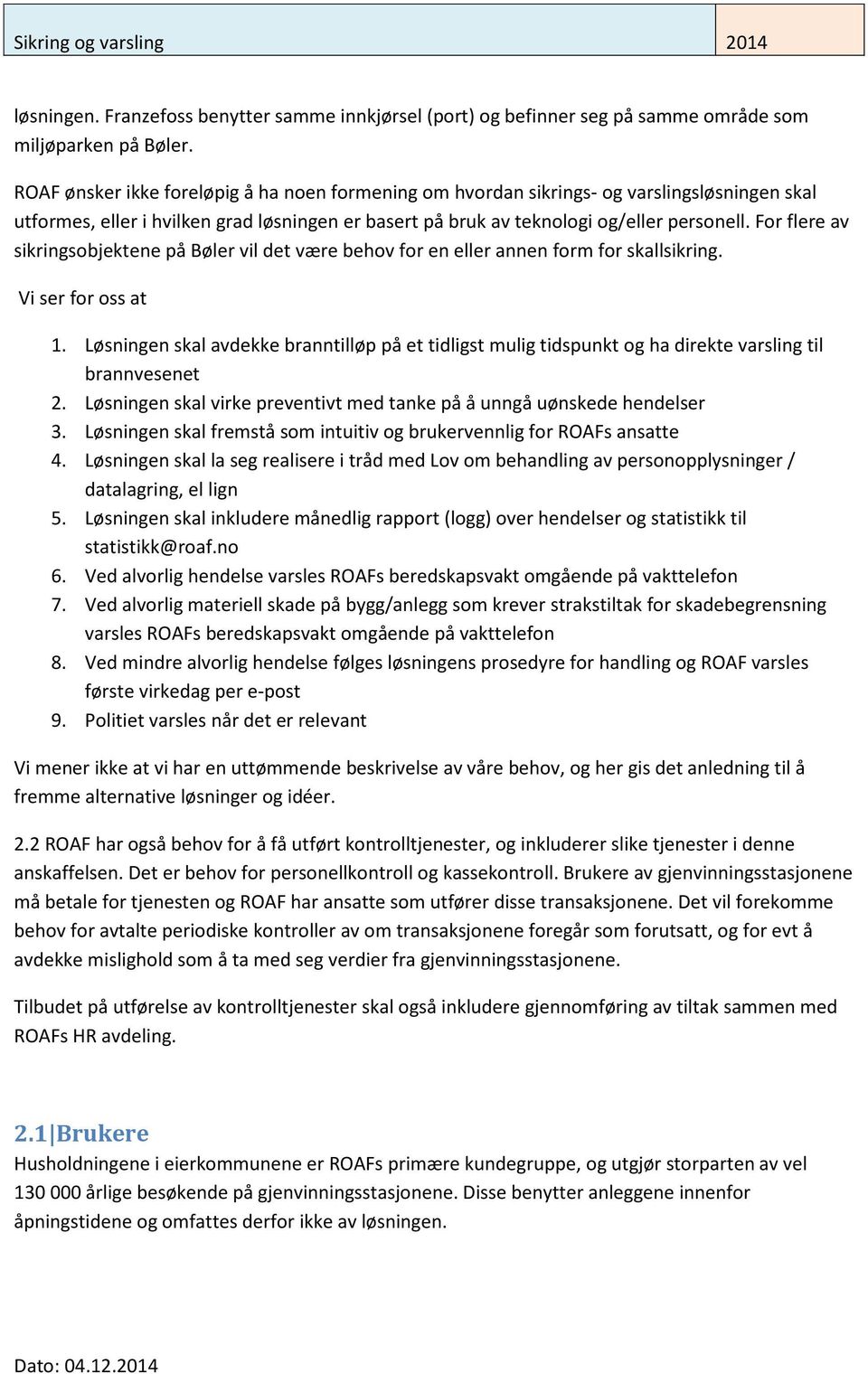 For flere av sikringsobjektene på Bøler vil det være behov for en eller annen form for skallsikring. Vi ser for oss at 1.