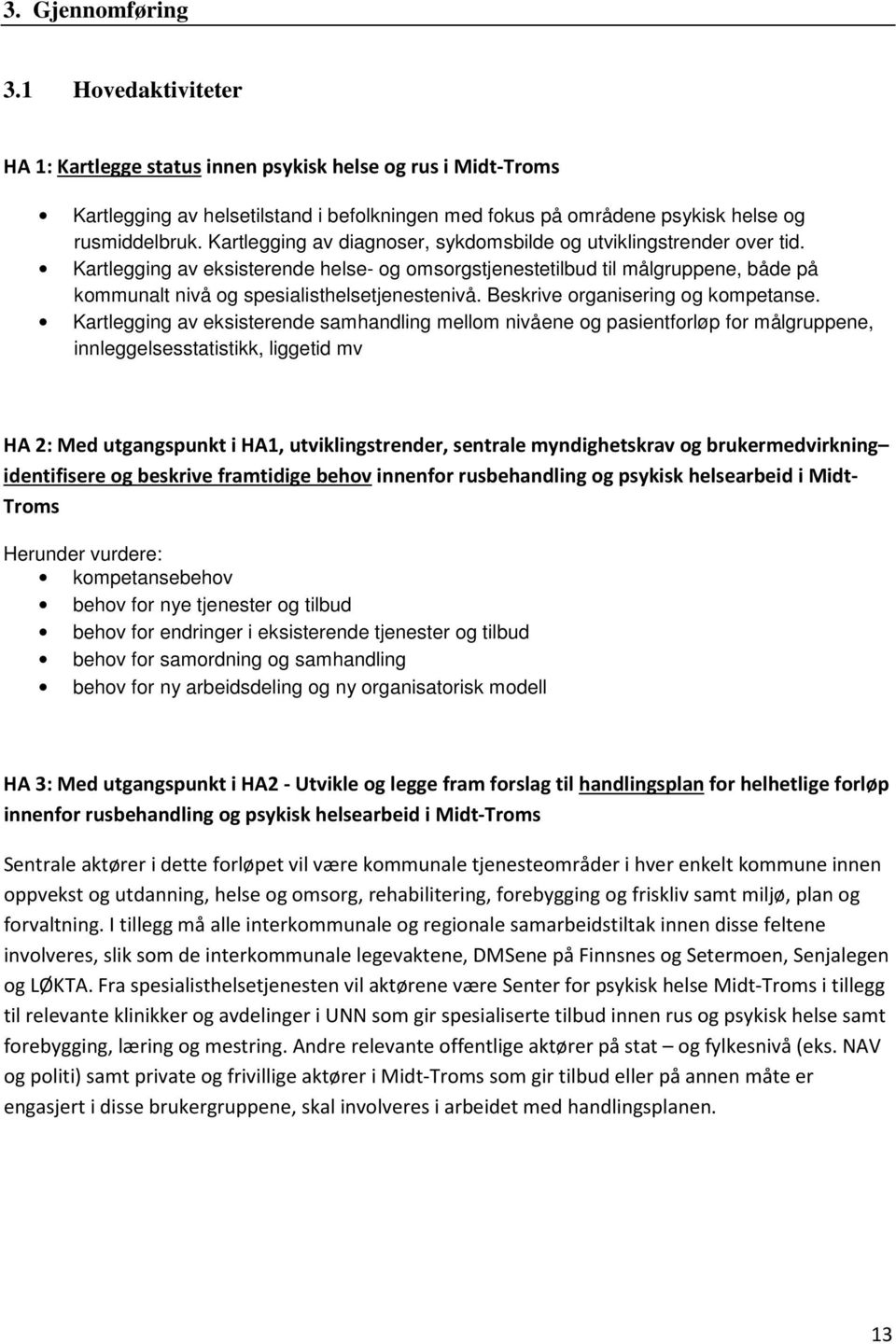 Kartlegging av eksisterende helse- og omsorgstjenestetilbud til målgruppene, både på kommunalt nivå og spesialisthelsetjenestenivå. Beskrive organisering og kompetanse.