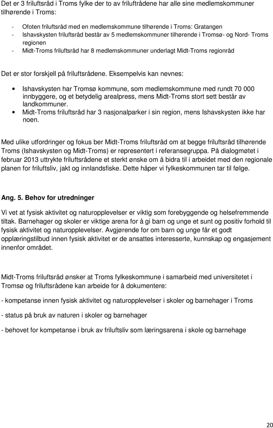 friluftsrådene. Eksempelvis kan nevnes: Ishavskysten har Tromsø kommune, som medlemskommune med rundt 70 000 innbyggere, og et betydelig arealpress, mens Midt-Troms stort sett består av landkommuner.