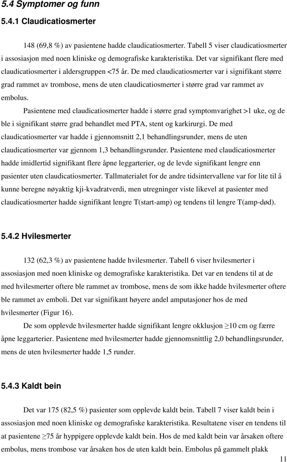 De med claudicatiosmerter var i signifikant større grad rammet av trombose, mens de uten claudicatiosmerter i større grad var rammet av embolus.