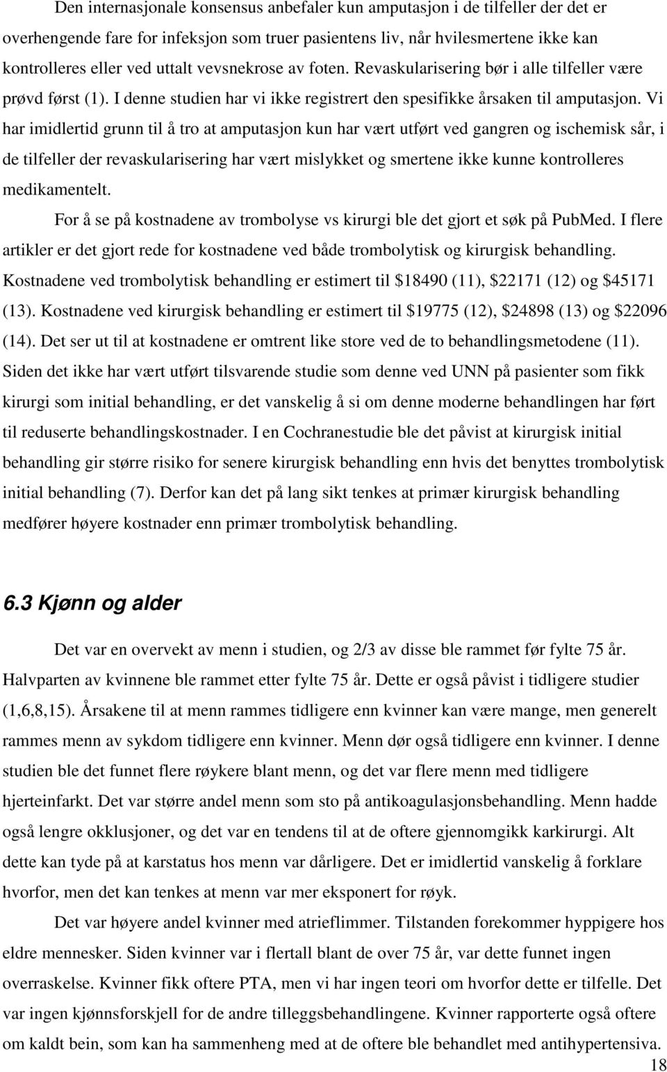 Vi har imidlertid grunn til å tro at amputasjon kun har vært utført ved gangren og ischemisk sår, i de tilfeller der revaskularisering har vært mislykket og smertene ikke kunne kontrolleres