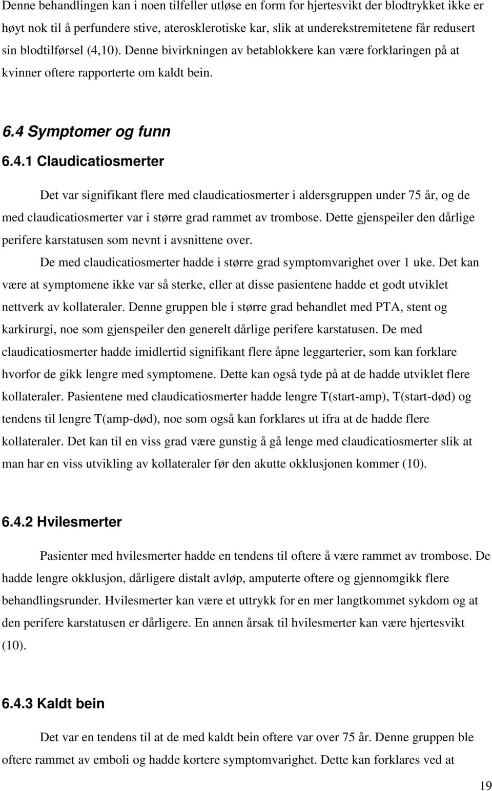 Dette gjenspeiler den dårlige perifere karstatusen som nevnt i avsnittene over. De med claudicatiosmerter hadde i større grad symptomvarighet over 1 uke.