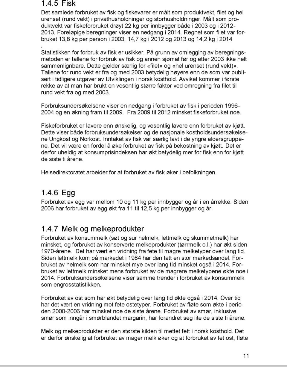 Regnet som filet var forbruket 13,8 kg per person i 2003, 14,7 kg i 2012 og 2013 og 14,2 kg i 2014. Statistikken for forbruk av fisk er usikker.