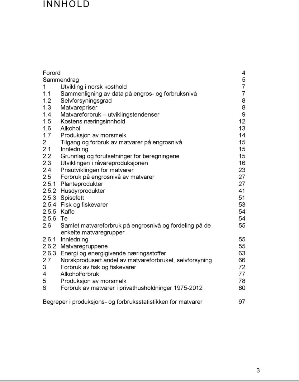 2 Grunnlag og forutsetninger for beregningene 15 2.3 Utviklingen i råvareproduksjonen 16 2.4 Prisutviklingen for matvarer 23 2.5 Forbruk på engrosnivå av matvarer 27 2.5.1 Planteprodukter 27 2.5.2 Husdyrprodukter 41 2.