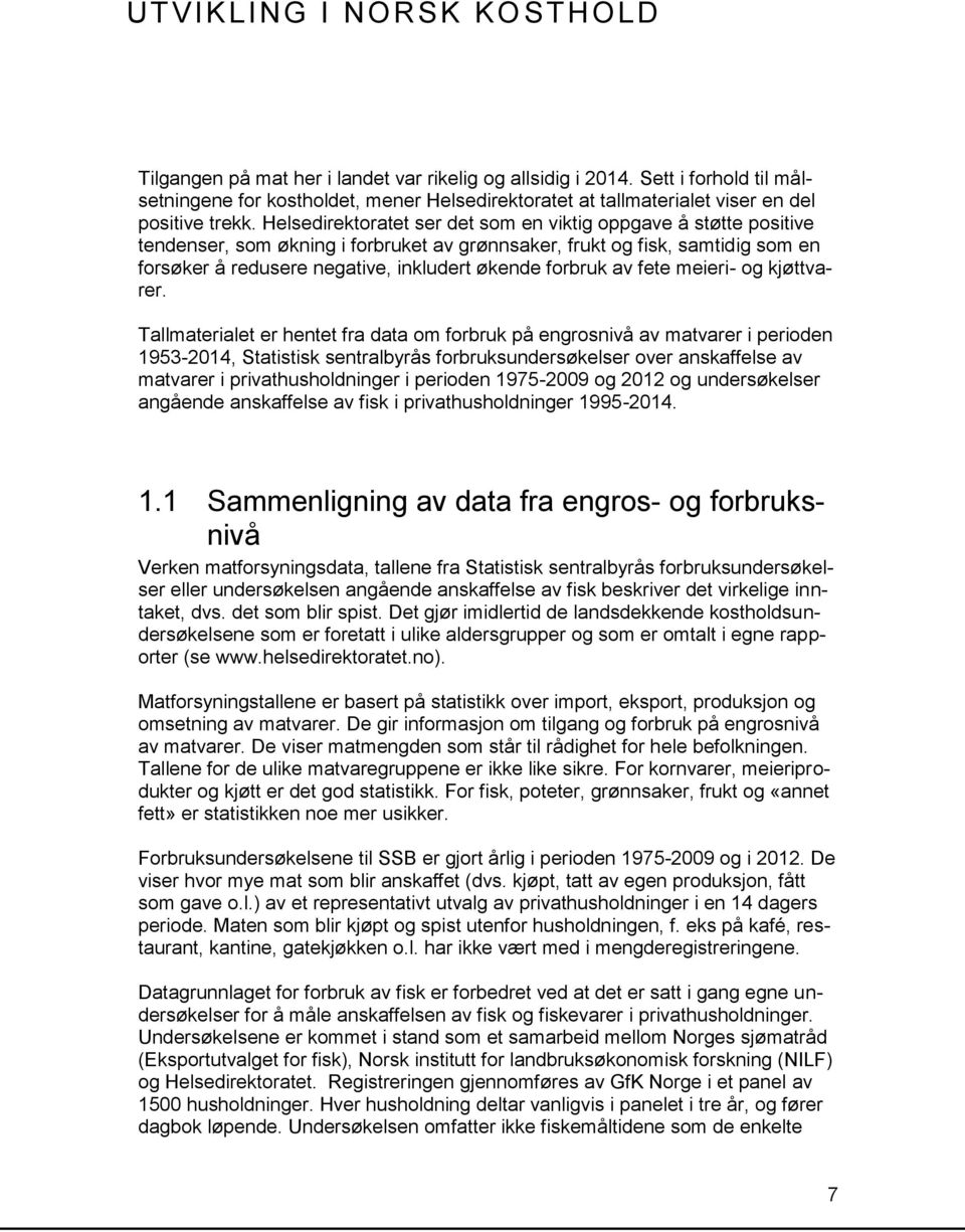 Helsedirektoratet ser det som en viktig oppgave å støtte positive tendenser, som økning i forbruket av grønnsaker, frukt og fisk, samtidig som en forsøker å redusere negative, inkludert økende