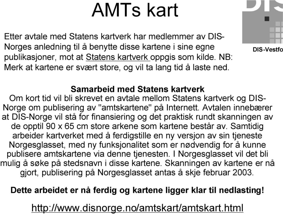 Samarbeid med Statens kartverk Om kort tid vil bli skrevet en avtale mellom Statens kartverk og DIS- Norge om publisering av "amtskartene" på Internett.
